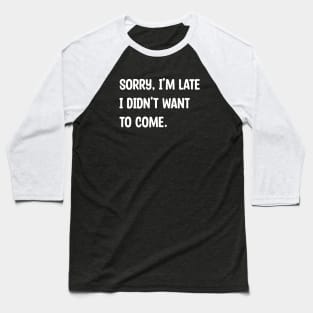 Sorry, I'm Late, I didn't Want to Come. Baseball T-Shirt